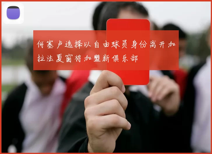 何塞卢选择以自由球员身份离开加拉法夏窗将加盟新俱乐部