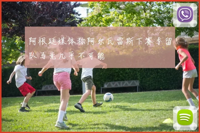 阿根廷媒体称阿尔瓦雷斯下赛季留队马竞几乎不可能