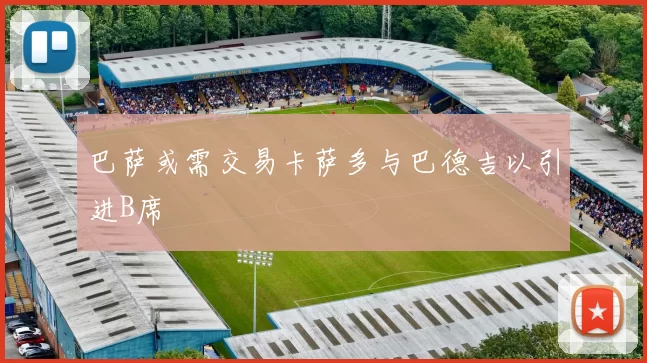 巴萨或需交易卡萨多与巴德吉以引进B席